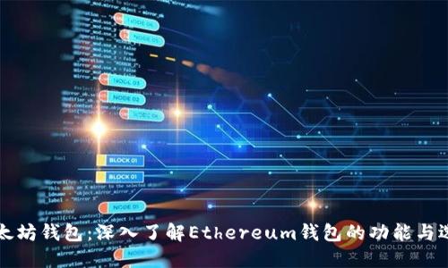 以太坊钱包：深入了解Ethereum钱包的功能与选择
