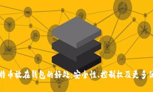 比特币放在钱包的好处：安全性、控制权及更多优势