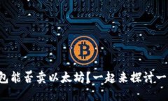 TP钱包能否卖以太坊？一起来探讨一下吧！