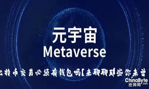 Title: 比特币交易必须有钱包吗？来聊聊那些你未曾了解的事