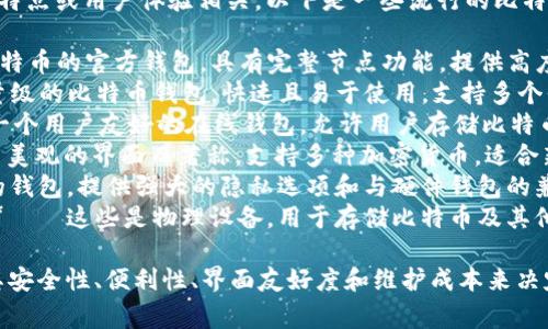 比特币钱包的产品名称通常与其开发团队、功能特点或用户体验相关。以下是一些流行的比特币钱包产品名称供您参考：

1. **比特币核心（Bitcoin Core）** – 这是比特币的官方钱包，具有完整节点功能，提供高度安全性，但需要下载整个区块链，存储空间较大。
2. **电子钱包（Electrum）** – 这是一款轻量级的比特币钱包，快速且易于使用，支持多个平台和硬件钱包。
3. **区块链钱包（Blockchain Wallet）** – 一个用户友好的在线钱包，允许用户存储比特币和其他加密货币，提供一定的安全性和便利性。
4. **勇士钱包（Exodus）** – 这款钱包以简洁美观的界面而著称，支持多种加密货币，适合新手用户，以及拥有内置的换币功能。
5. **Mycelium** – 一个针对移动用户设计的钱包，提供强大的隐私选项和与硬件钱包的兼容性。
6. **硬件钱包（如Ledger Nano S和Trezor）** – 这些是物理设备，用于存储比特币及其他加密货币，提供最佳的安全性。

通常情况下，用户在选择比特币钱包时，会根据其安全性、便利性、界面友好度和维护成本来决定适合自己的钱包产品。
