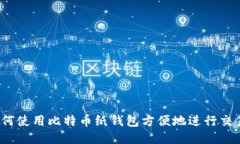 如何使用比特币纸钱包方便地进行交易？