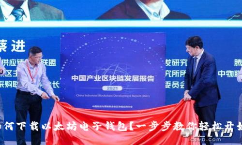 如何下载以太坊电子钱包？一步步教你轻松开始！