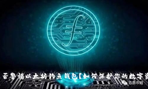 你是否警惕以太坊钓鱼钱包？如何保护你的数字资产？