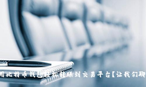 如何用比特币钱包轻松转账到交易平台？让我们聊聊吧！