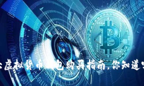 如何选择：十大虚拟货币钱包购买指南，你知道哪个最好用吗？