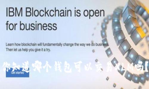 你知道哪个钱包可以交易XLM吗？