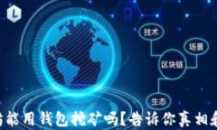 以太坊能用钱包挖矿吗？告诉你真相和技巧！