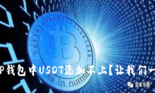 如何解决TP钱包中USDT添加不上？让我们一起搞定它！