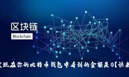 你为什么发现在你的比特币钱包中看到的金额是0？快来找到答案！
