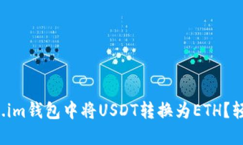 如何在Token.im钱包中将USDT转换为ETH?轻松一步搞定!