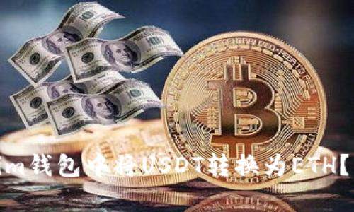 如何在Token.im钱包中将USDT转换为ETH?轻松一步搞定!