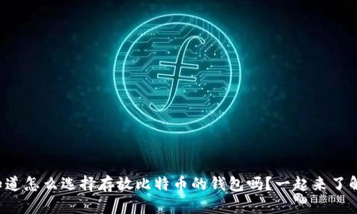 你知道怎么选择存放比特币的钱包吗?一起来了解吧!