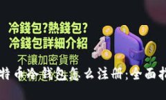 比特币冷钱包怎么注册：