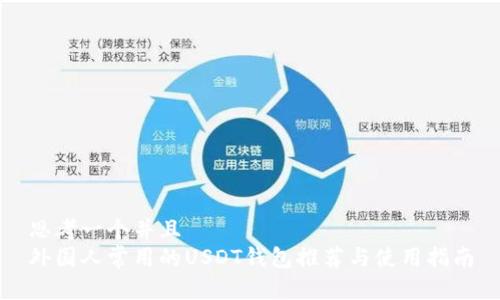 思考一个并且  
外国人常用的USDT钱包推荐与使用指南